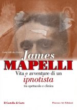 Carlo Alfredo Clerici - JAMES MAPELLI ● VITA E AVVENTURE DI UN IPNOTISTA TRA SPETTACOLO E CLINICA